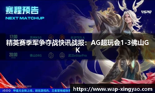 精英赛季军争夺战快讯战报：AG超玩会1-3佛山GK